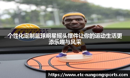 个性化定制篮球明星摇头摆件让你的运动生活更添乐趣与风采